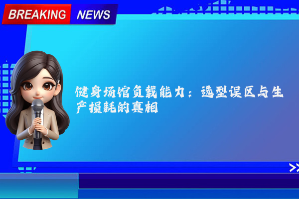 健身场馆负载能力:选型误区与生产损耗的真相